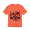 Built Not Given Weightlifting Tee — Motivational Gym T-Shirt for Lifters