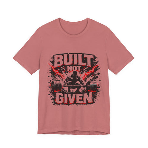 Built Not Given Weightlifting Tee — Motivational Gym T-Shirt for Lifters